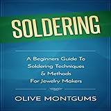 Soldering: A Beginners Guide to Soldering Techniques & Methods for Jewelry Making by 