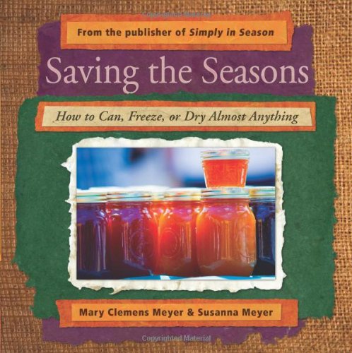 Saving the Seasons: How to Can, Freeze, or Dry Almost Anything Saving the Seasons: How to Can, Freeze, or Dry Almost Anything