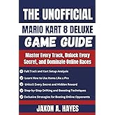 THE UNOFFICIAL MARIO KART 8 DELUXE GAME GUIDE: Master Every Track, Unlock Every Secret and Dominate Online Races