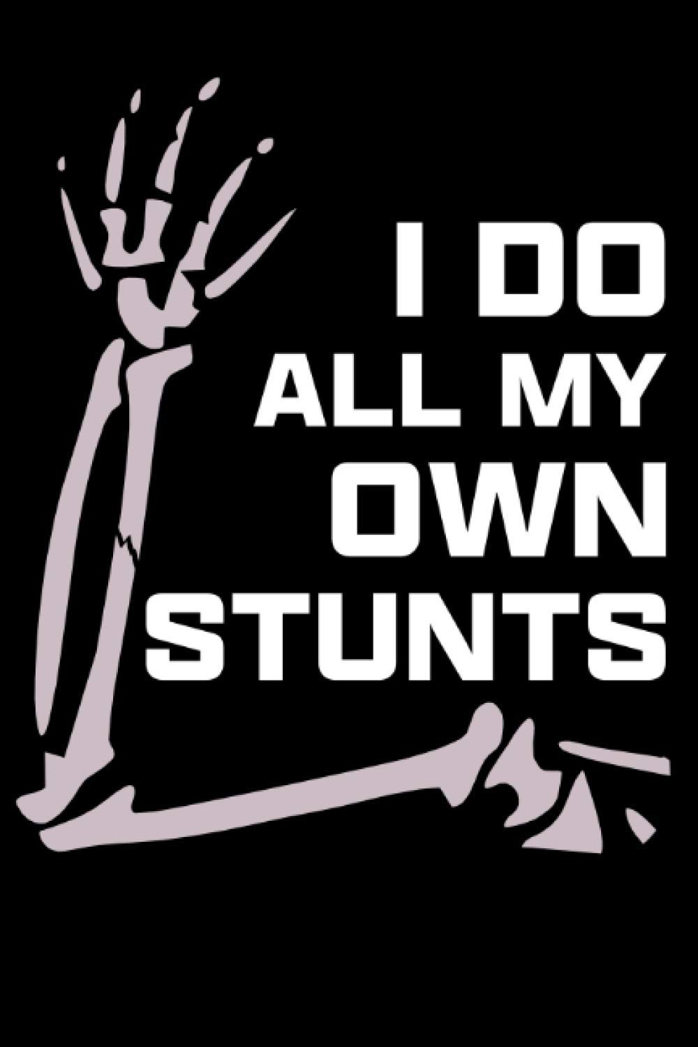I do all my own stunts: Funny broken arm notebook journal 120 pages lined