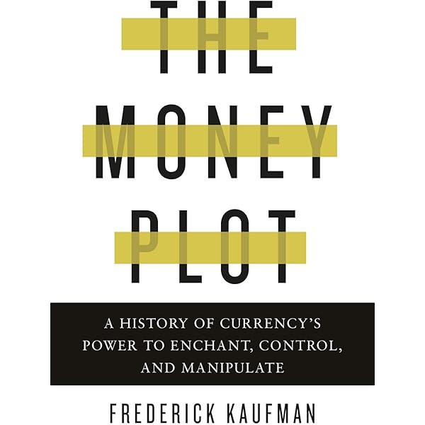 The Money Plot A History Of Currency S Power To Enchant Control And Manipulate Kaufman Frederick Amazon Com Books