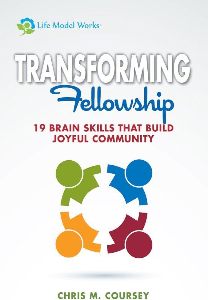 Transforming Fellowship: 19 Brain Skills That Build Joyful Community