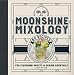 Moonshine Mixology: 60 Recipes for Flavoring Spirits & Making Cocktails by Cory Straub