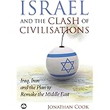 Israel and the Clash of Civilisations: Iraq, Iran and the Plan to Remake the Middle East