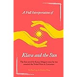 A Full Interpretation of Klara and the Sun: The first novel by Kazuo Ishiguro since he was awarded the Nobel Prize in Literat