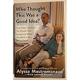 Who Thought This Was a Good Idea?: And Other Questions You Should Have Answers to When You Work in the White House