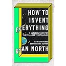 How to Invent Everything: A Survival Guide for the Stranded Time Traveler