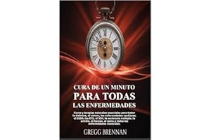 CURA DE UN MINUTO PARA TODAS LAS ENFERMEDADES: Curas y terapias naturales esenciales para tratar la diabetes, el cáncer, las enfermedades cardíacas, ... y todas las enfermedades (Spanish Edition)