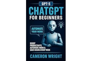 ChatGPT for Beginners: Automate Your Work, Write Winning Prompts & Save Hours Every Week. A Step-by-Step Guide to Mastering AI, Boosting Productivity, and Streamlining Your Daily Tasks in Just Minutes a Day