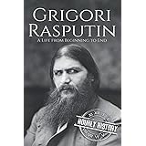 Grigori Rasputin: A Life From Beginning to End