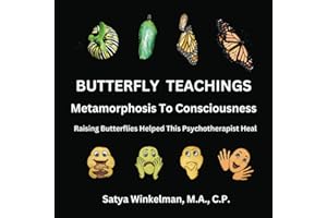 Butterfly Teachings - Metamorphosis to Consciousness: Raising Butterflies Helped This Psychotherapist Heal, Inspiring Butterfly Book Compares The Monarch Butterfly's Life Cycle to Personal Growth