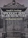 Wrought Iron in Architecture: An Illustrated Survey (Dover Jewelry and Metalwork) by Gerald K. Geerlings