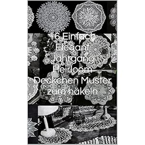 16 Einfach Elegant Jahrgang Heirloom Deckchen Muster zum häkeln (German Edition)