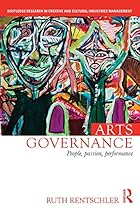 Arts Governance: People; Passion; Performance RPD (Routledge Research in Creative and Cultural Industries Management)