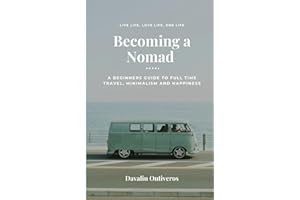 Becoming a Nomad: A Beginners Guide to Full Time Travel, Minimalism, and Happiness