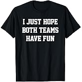 I Just Hope Both Teams Have Fun T-Shirt