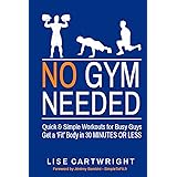 No Gym Needed - Quick and Simple Workouts for Busy Guys: Get a 'Fit' Body in 30 Minutes or Less