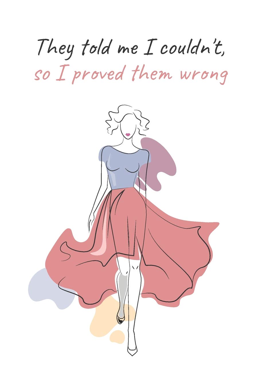 Empowered Women Empower Women Quote They Told Me I Couldn't So I Proved Them Wrong: Women Empowerment Books ;  Inspirational Women Empowerment Quotes Journal ; Quotes About Women  Empowerment ; Women Empowerment Words ; Young Women Empowerment