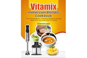 Vitamix Immersion Blender Cookbook: Quick and Easy Blends – 101 Delicious Recipes for Everyday Meals, Drinks, and Treats Using Your Vitamix