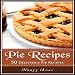 Pie Recipes: 50 Delicious Pie Recipes by 