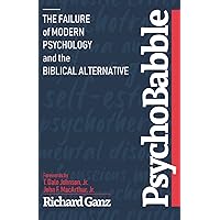 PsychoBabble: The Failure of Modern Psychology and the Biblical Alternative