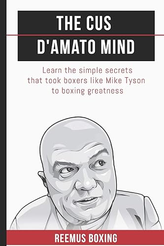 Download The Cus D'Amato Mind: Learn The Simple Secrets That Took Boxers Like Mike Tyson To Greatness PDF