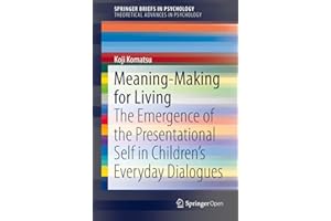 Meaning-Making for Living: The Emergence of the Presentational Self in Children’s Everyday Dialogues (SpringerBriefs in Psych