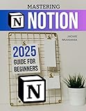 Mastering Notion 2025 Guide for Beginners: Unlock
