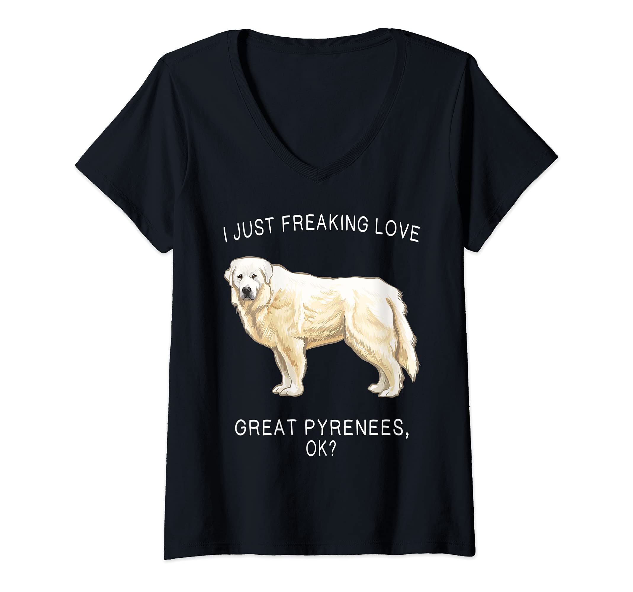 Womens I Just Freaking Love Great Pyrenees Ok? Dog V-Neck T-Shirt
