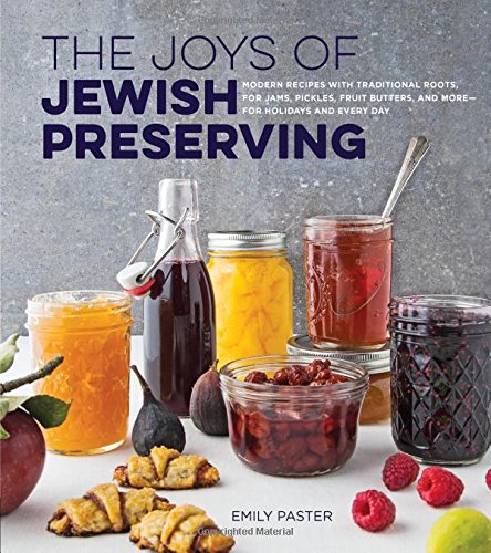 The Joys of Jewish Preserving: Modern Recipes with Traditional Roots, for Jams, Pickles, Fruit Butters, and More–for Holidays and Every Day The Joys of Jewish Preserving: Modern Recipes with Traditional Roots, for Jams, Pickles, Fruit Butters, and More–for Holidays and Every Day