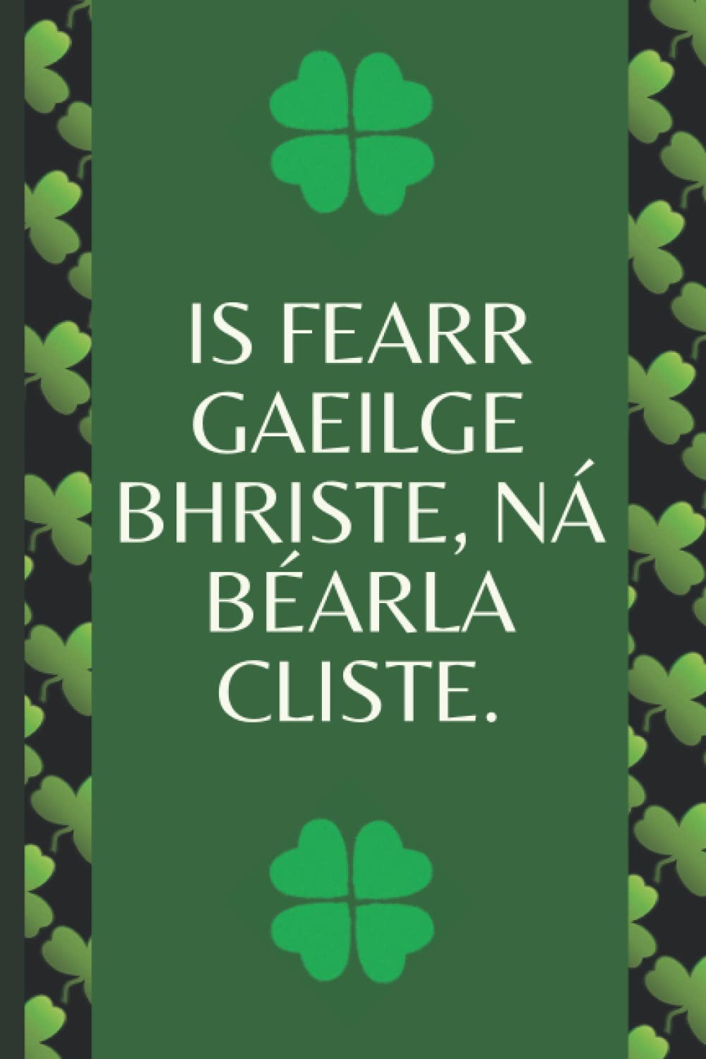 Is fearr Gaeilge bhriste, ná Béarla cliste.: IRISH NOTEBOOK, inspirational, Journal/Notebook Blank Lined Ruled 6x9 100 Pages