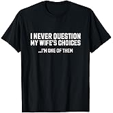 I Never Question My Wife's Choices Mens Funny Husband Humor T-Shirt