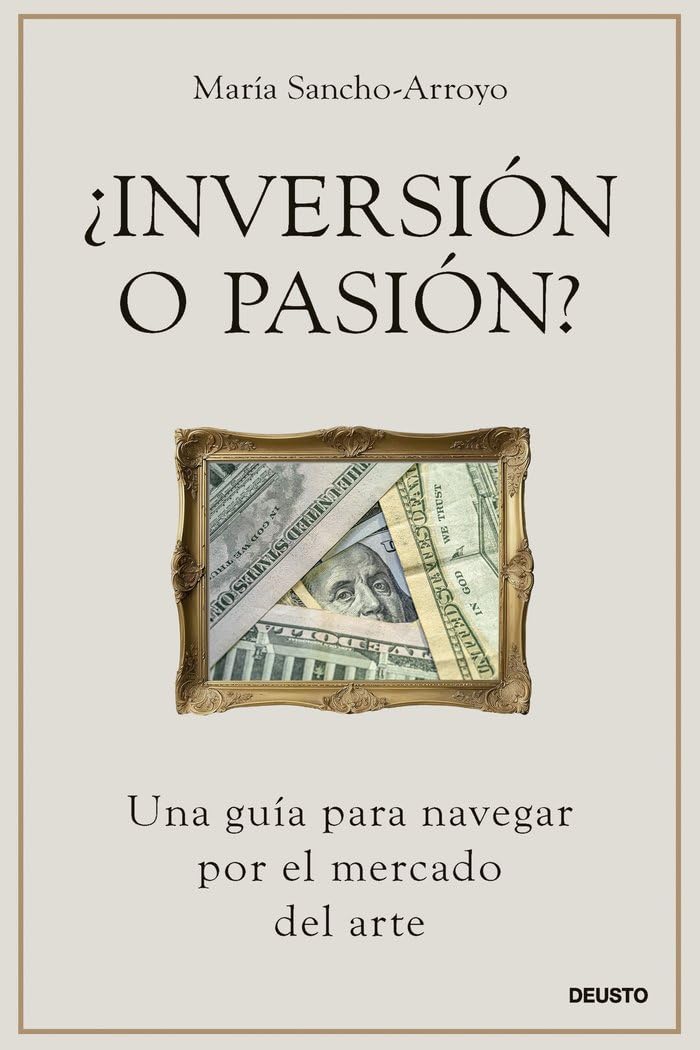 ¿Inversi&oacute;n o pasi&oacute;n&euro;: Una guía para navegar por el mercado del arte (Deusto)