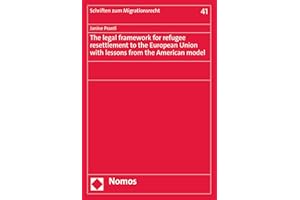 The legal framework for refugee resettlement to the European Union with lessons from the American model (Schriften zum Migrat