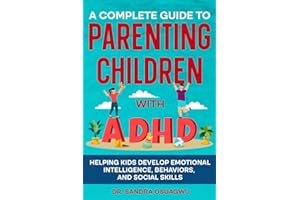 A Complete Guide To Parenting Children With ADHD: Helping Kids Develop Emotional Intelligence, Behaviors And Social Skills