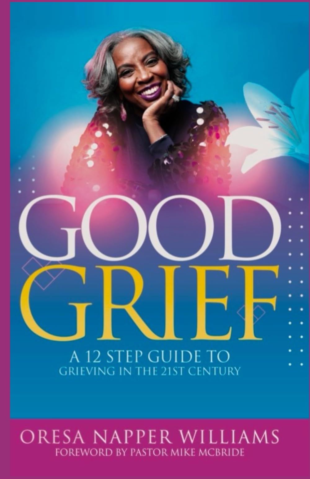 Good Grief: A 12-Step Guide to Grieving in the 21st Century