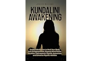 Kundalini Awakening: Guided Meditation to Heal Your Body, Gain Enlightenment, Expand Mind Power, Intuition, Clairvoyance, Psychic Awareness, and Enhance Psychic Abilities