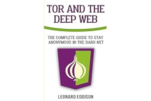 Tor And The Deep Web: The Complete Guide To Stay Anonymous In The Dark Net