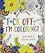 F*ck Off, I'm Coloring!: Swear Words to Color for Comfort