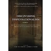 Discovering Dispensationalism: Tracing the Development of Dispensational Thought From the First to the Twenty-First Century