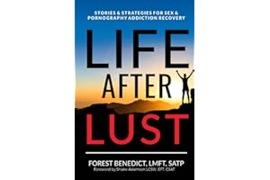 Life After Lust: Stories & Strategies for Sex & Pornography Addiction Recovery