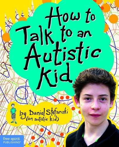 How To Talk To An Autistic Kid By Daniel Stefanski 2011 04 01 Daniel Stefanski Amazon Com Books