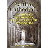 Gothic Cathedrals: A Guide to the History, Places, Art, and Symbolism
