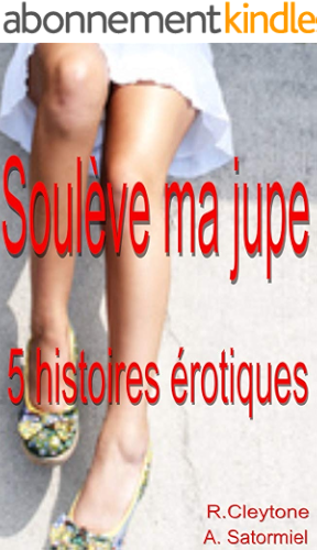 Download Soulève ma jupe: Compilation de 5 histoires érotiques en français, interdit au moins de 18 ans. PDF