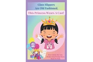 Glass Slippers Are Old Fashioned. This Princess Wears A Cast! How I Broke My Arm. Broken Arm Prompt Story Book For Kids.: Get Well Soon Keepsake ... Easy and Fun Activity Pages for Ages 6-8.