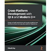 Cross-Platform Development with Qt 6 and Modern C++: Design and build applications with modern graphical user interfaces without worrying about platform dependency