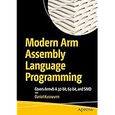 Modern Arm Assembly Language Programming: Covers Armv8-A 32-bit, 64-bit, and SIMD