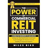 The POWER of Commercial REIT Investing: A Guide for Beginners to Advanced using Low-Risk REIT Investment Strategies for Passive Income, Stability & Financial Freedom