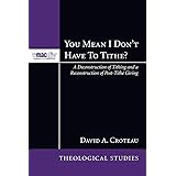 You Mean I Dont Have to Tithe?: A Deconstruction of Tithing and a Reconstruction of Post-Tithe Giving (McMaster Theological S