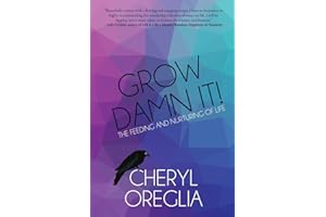 Grow Damn It!: The Feeding and Nurturing of Life